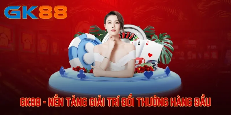 GK88 - Nền tảng cá cược hàng đầu châu Á